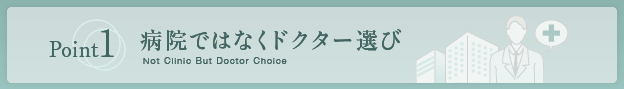 1.病院ではなくドクター選び