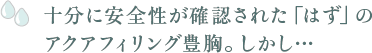 十分に安全性が確認された「はず」のアクアフィリング豊胸。しかし…